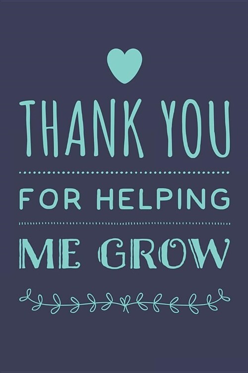 Thank You For Helping Me Grow: Cute Thank You Gift Lined Notebook Blank Writing Journal Gift for Teacher or Mentor Fun and Practical Greetings Card A (Paperback)