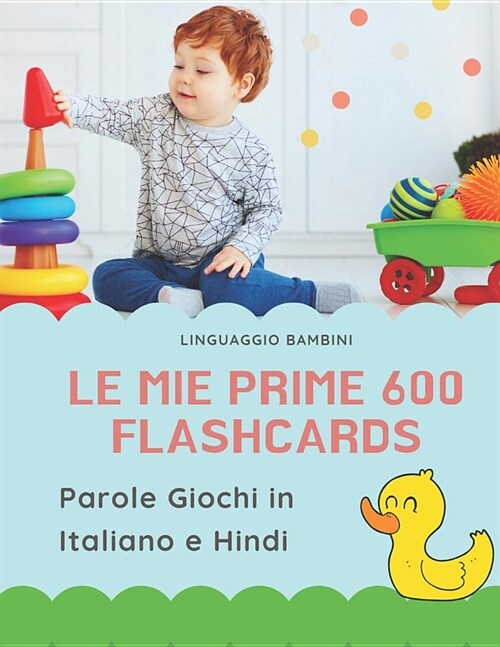 Le mie Prime 600 Flashcards Parole Giochi in Italiano e Hindi: Dizionario illustrato bilingue carte montessori per espandere il vocabolario di base ab (Paperback)