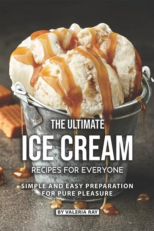 The Ultimate Ice Cream Recipes for Everyone: Simple and Easy Preparation for Pure Pleasure (Paperback)