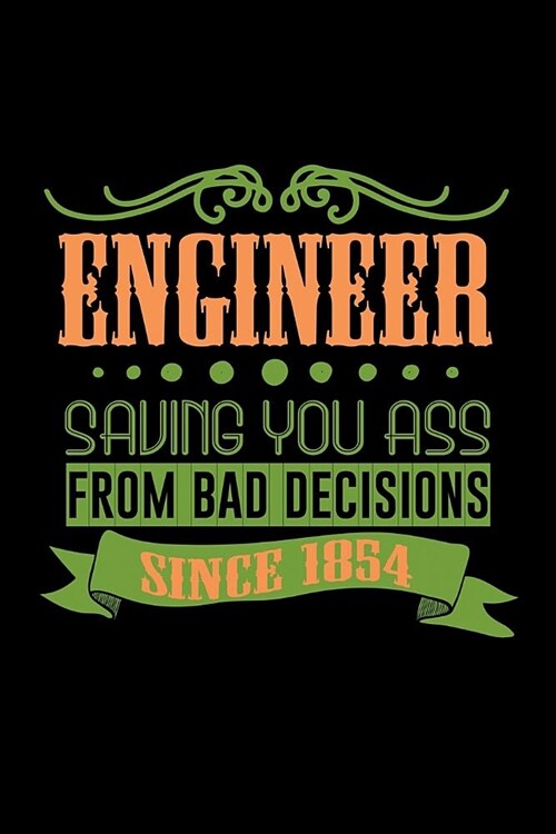 Engineer. Saving you ass from bad decisions since 1854: Notebook - Journal - Diary - 110 Lined pages (Paperback)