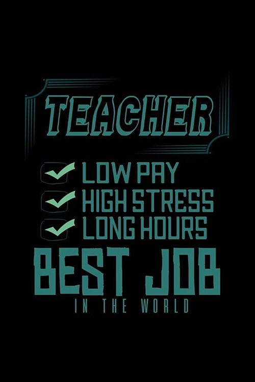 Teacher: low pay, high stress, long hours. Best job in the wolrd: Notebook - Journal - Diary - 110 Lined pages (Paperback)