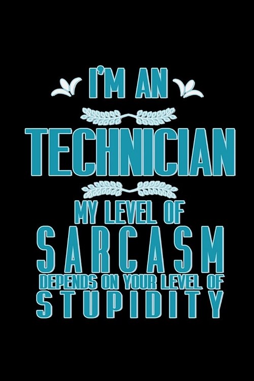 Im a technician. My level of sarcasm depends on your level of stupidity: Notebook - Journal - Diary - 110 Lined pages (Paperback)