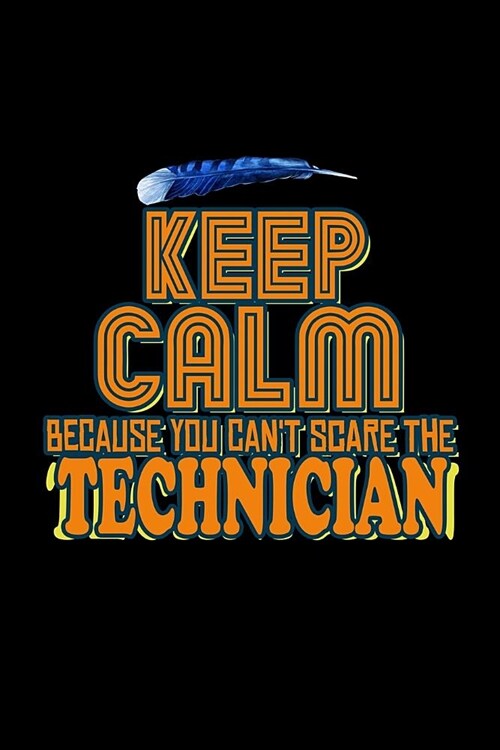 Keep calm because you cant scare the Technician: Notebook - Journal - Diary - 110 Lined pages (Paperback)