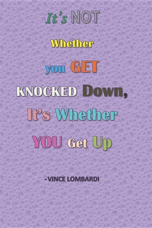 Its Not Whether You Get Knocked Down, Its Whether You Get Up -Vince Lombardi: Journal For Achievers, entrepreneurs, creators, students, career perso (Paperback)