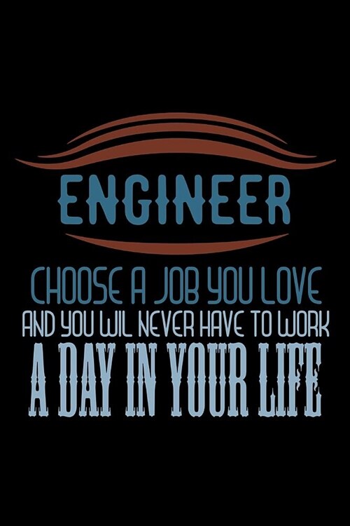 Engineer. Choos a job you love and you will never have to work a day in your life: Notebook - Journal - Diary - 110 Lined pages (Paperback)