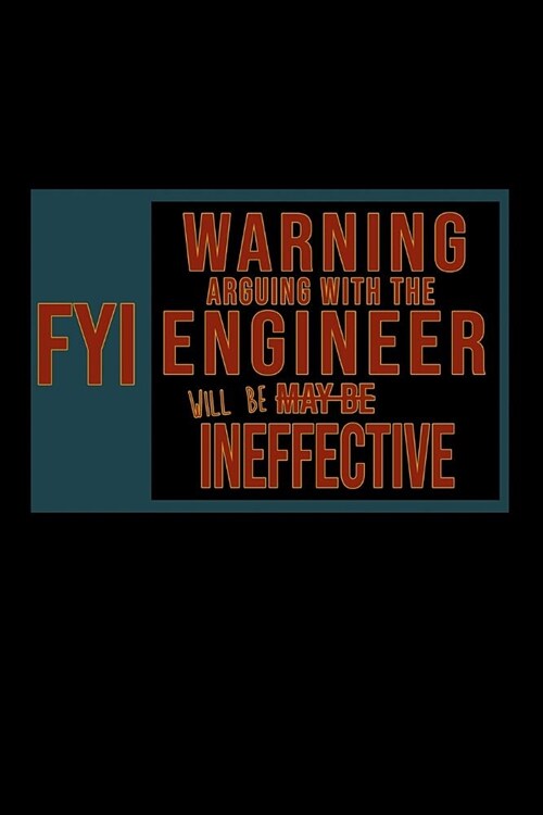 FYI. Warning: Arguing with the engineer will be ineffective: Notebook - Journal - Diary - 110 Lined pages (Paperback)