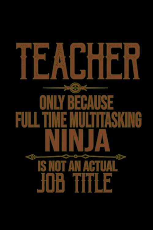 Teacher. Only because full time multitasking ninja is not an actual job title: Notebook - Journal - Diary - 110 Lined pages (Paperback)