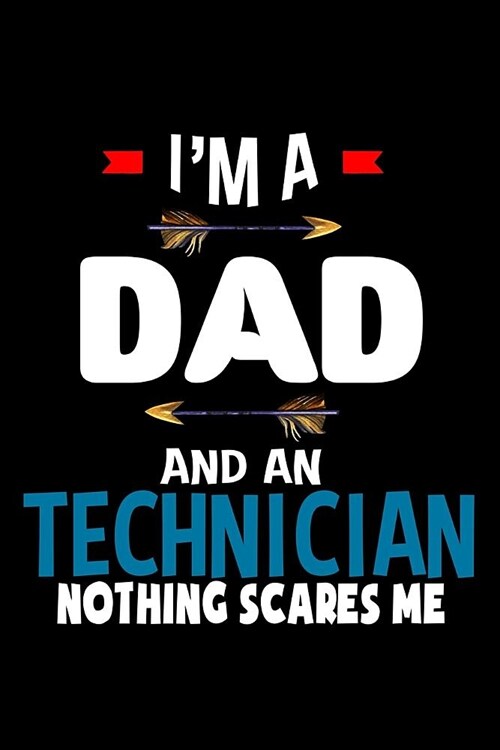 Im a dad and a Technician. Nothing scares me: Notebook - Journal - Diary - 110 Lined pages (Paperback)