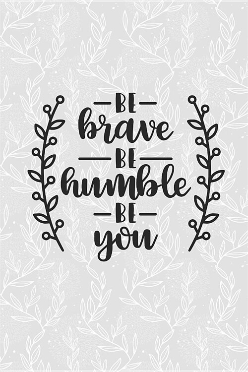 Be Brave Be Humble Be You: 6 X 9 Journal with 100 Pages (Paperback)