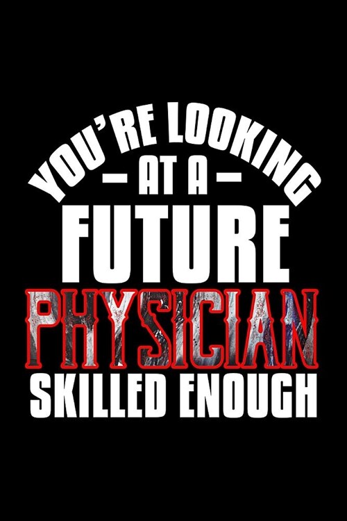 Youre looking at a future physician skilled enough: Notebook - Journal - Diary - 110 Lined pages (Paperback)