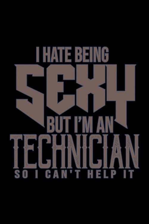 I hate being sexy but I am a Technician so I cant help it: Notebook - Journal - Diary - 110 Lined pages (Paperback)