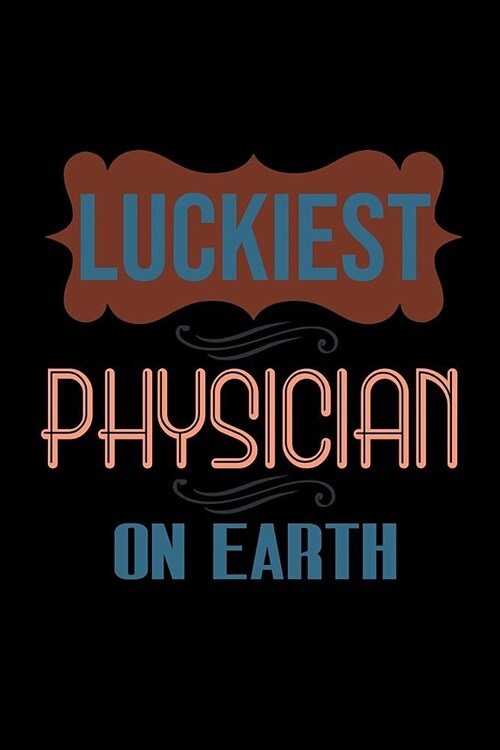 Luckiest physician on earth: Notebook - Journal - Diary - 110 Lined pages (Paperback)