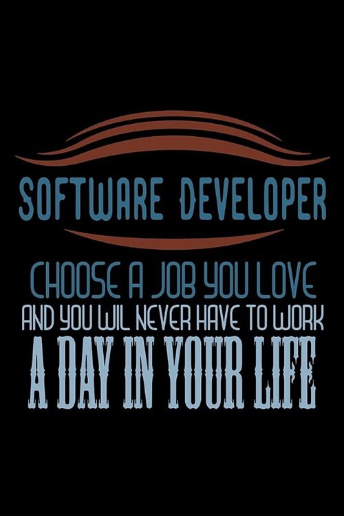 Software developer. Choose a job you love and you will never have to work a day in your life: Notebook - Journal - Diary - 110 Lined pages (Paperback)