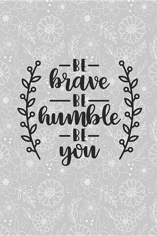 Be Brave Be Humble Be You: Grey 6 X 9 Dot Grid Journal with 100 Pages (Paperback)
