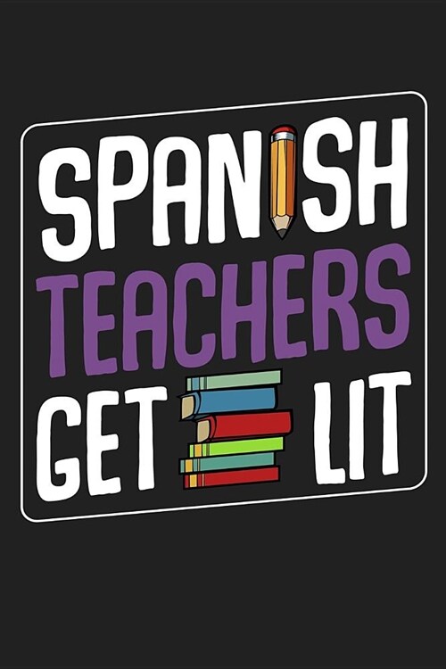 Spanish Teachers Get Lit: Back To School⎪First Day Of School⎪Teacher Appreciation Gift⎪120 Pages Journal Blank Lined Notebook& (Paperback)
