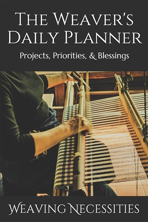 The Weavers Daily Planner: Projects, Priorities, & Blessings (Paperback)