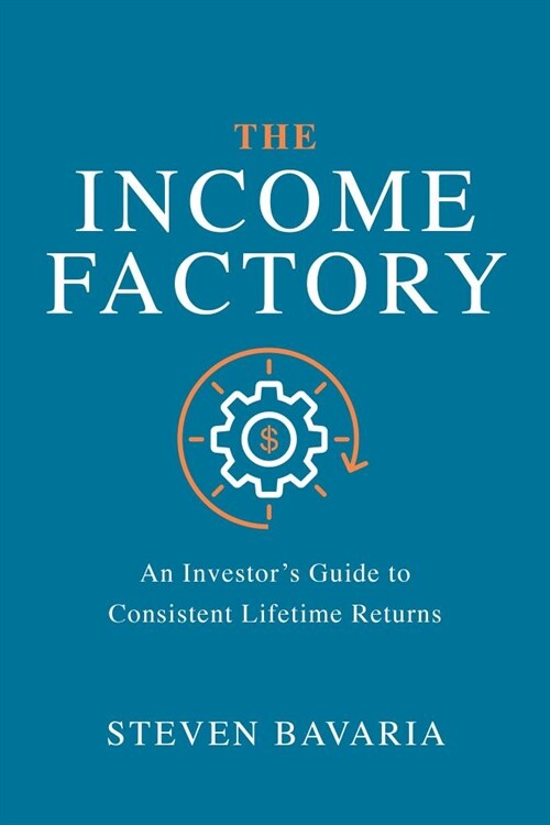 The Income Factory: An Investors Guide to Consistent Lifetime Returns (Hardcover)