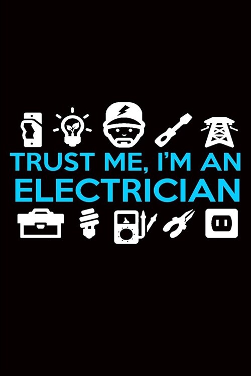 Electricians Journal: Trust Me, Im An Electrician, College Ruled Lined Paper 120 Pages 6x9 (Paperback)