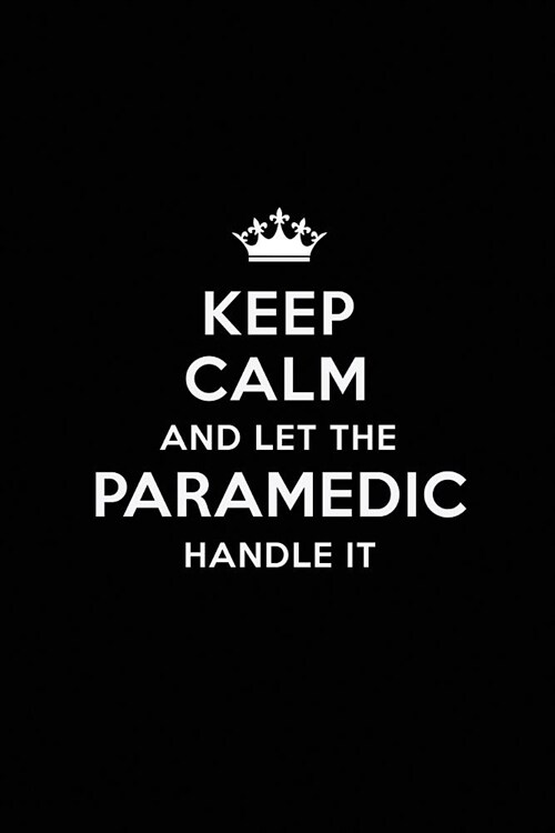 Keep Calm and Let the Paramedic Handle It: Blank Lined Paramedic Journal Notebook Diary as a Perfect Birthday, Appreciation day, Business, Thanksgivin (Paperback)