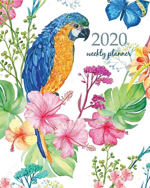 2020 Weekly Planner: Calendar Schedule Organizer Appointment Journal Notebook and Action day With Inspirational Quotes parrot and exotic fl (Paperback)