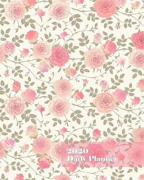 2020 Daily Planner: Pretty Pink Rose Garden - One Year - 365 Day Full Page a Day Schedule at a Glance - 1 Yr Weekly Monthly Overview - Pro (Paperback)