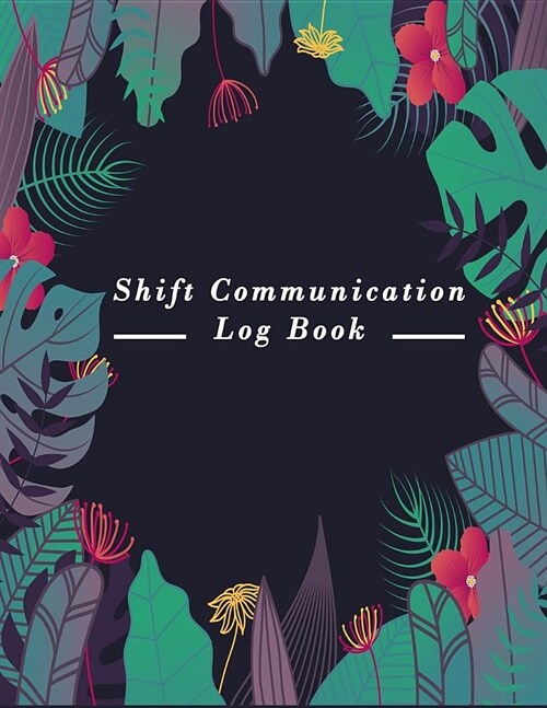 Shift Communication Log Book: Work Shift Management Logbook -Daily Staff Communication Record Note Pad- Shift Handover Organizer for Recording Duty (Paperback)