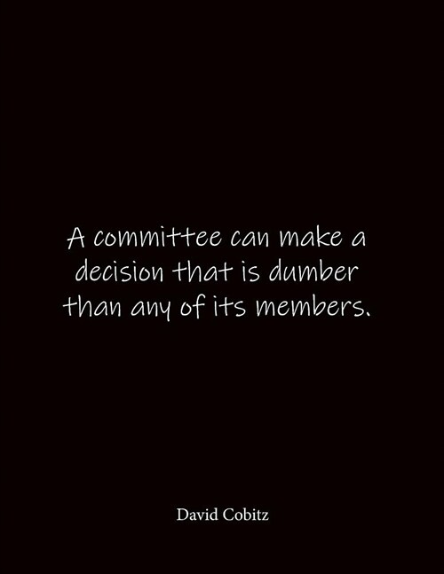 A committee can make a decision that is dumber than any of its members. David Cobitz: Quote Lined Notebook Journal - Large 8.5 x 11 inches - Blank Not (Paperback)