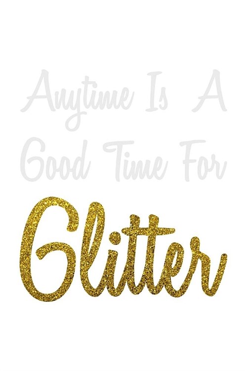 Anytime Is A Good Time For Glitter: Notebook (Paperback)