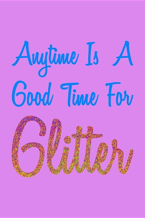 Anytime Is A Good Time For Glitter Colorful: Notebook (Paperback)