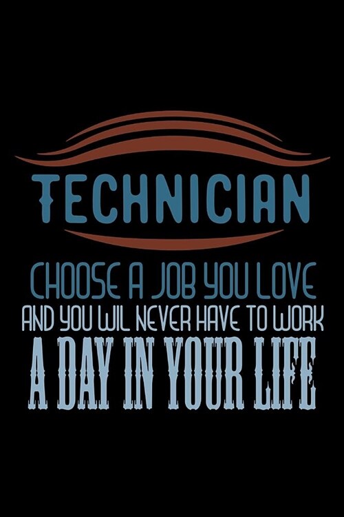 Technician. Choose a job you love and you will never have to work a day in your life: Notebook - Journal - Diary - 110 Lined pages (Paperback)