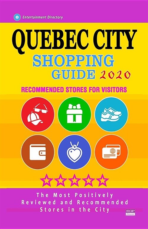 Quebec City Shopping Guide 2020: Where to go shopping in Quebec City, Canada - Department Stores, Boutiques and Specialty Shops for Visitors (City Sho (Paperback)