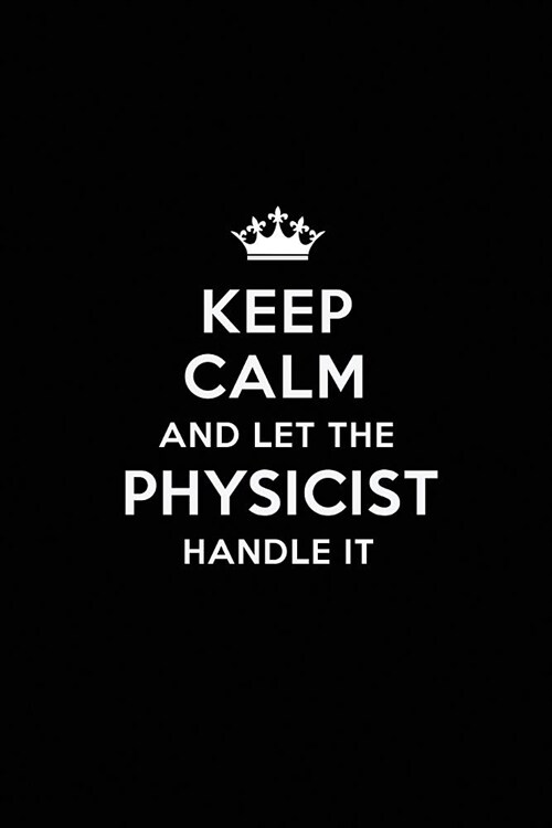 Keep Calm and Let the Physicist Handle It: Blank Lined Physicist Journal Notebook Diary as a Perfect Birthday, Appreciation day, Business, Thanksgivin (Paperback)