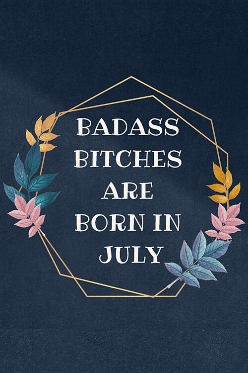 Badass Bitches Are Born In July: Blank novelty journal, Funny birthday surprise Gift Gag Gift for Your Best Friend / Partner (& better than a card) (B (Paperback)