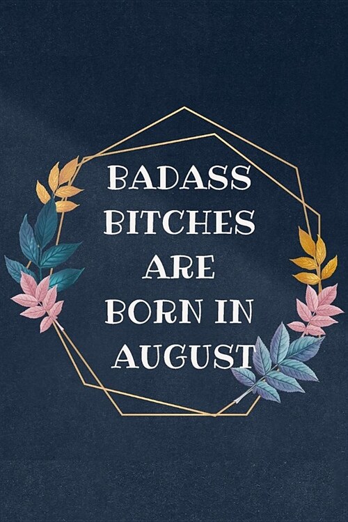 Badass Bitches are born in August: Blank novelty journal, Funny birthday surprise Gift Gag Gift for Your Best Friend / Partner (& better than a card) (Paperback)