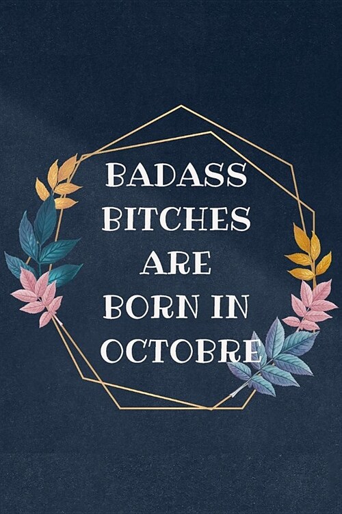 Badass Bitches Are Born In Octobre: Blank novelty journal, Funny birthday surprise Gift Gag Gift for Your Best Friend / Partner (& better than a card) (Paperback)