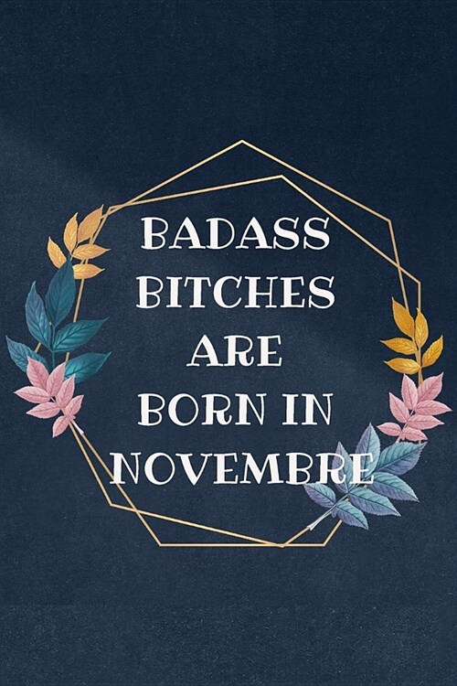 Badass Bitches Are Born In Novembre: journal, Funny birthday surprise Gift Gag Gift for Your Best Friend / Partner (& better than a card) (B-day Month (Paperback)