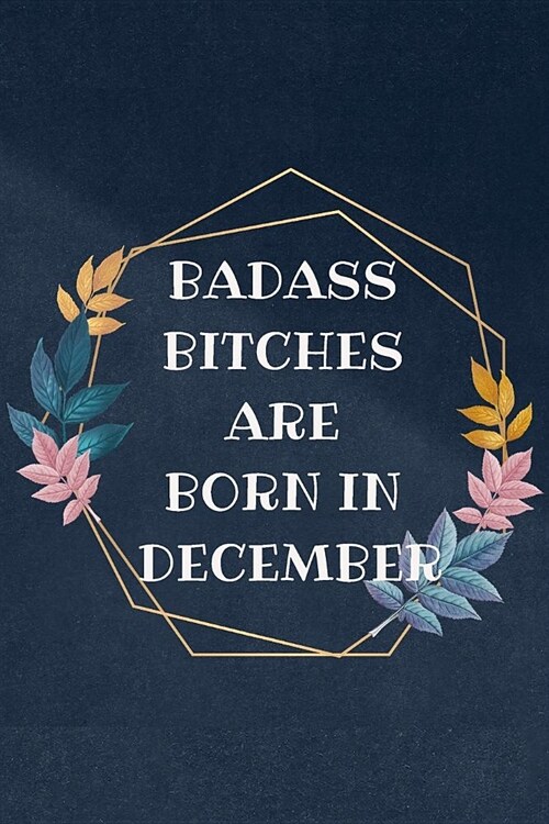 Badass Bitches Are Born In December: journal, Funny birthday surprise Gift Gag Gift for Your Best Friend / Partner (& better than a card) (B-day Month (Paperback)