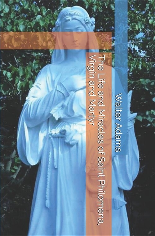 The Life and Miracles of Saint Philomena, Virgin and Martyr (Paperback)