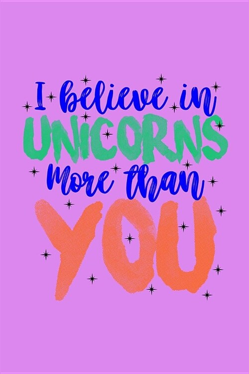 I Believe In Unicorns More Than You: Notebook (Paperback)