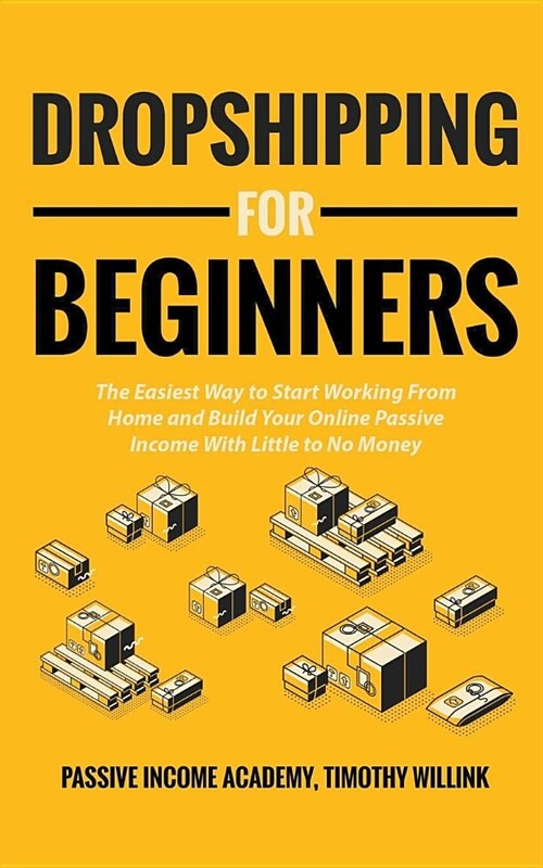 Dropshipping for Beginners: The Easiest Way to Start Working From Home and Build Your Online Passive Income With Little to No Money (Paperback)