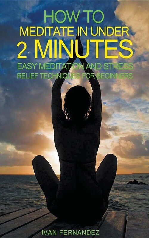 How to Meditate in Under 2 Minutes: Easy Meditation and Stress Relief Techniques for Beginners (Paperback)