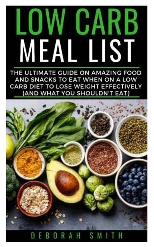 Low Carb Meal List: The Ultimate Guide on Amazing Food and Snacks to eat when on a Low Carb Diet to Lose Weight Effectively (and what you (Paperback)