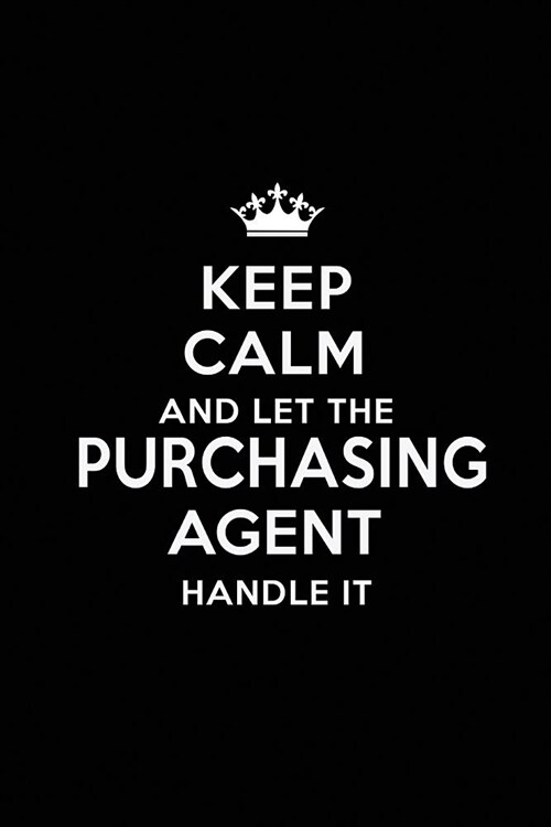 Keep Calm and Let the Purchasing Agent Handle It: Blank Lined Purchasing Agent Journal Notebook Diary as a Perfect Birthday, Appreciation day, Busines (Paperback)