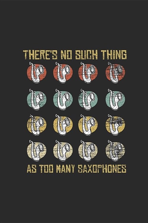 Theres No Such Thing As Too Many Saxophone: Saxophones Notebook, Dotted Bullet (6 x 9 - 120 pages) Musical Instruments Themed Notebook for Daily Jo (Paperback)