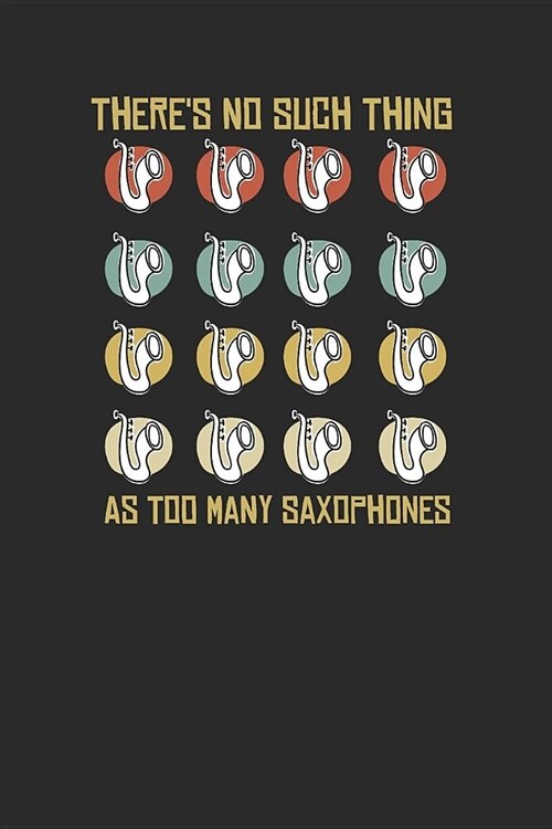 Theres No Such Thing As Too Many Saxophone: Saxophones Notebook, Dotted Bullet (6 x 9 - 120 pages) Musical Instruments Themed Notebook for Daily Jo (Paperback)