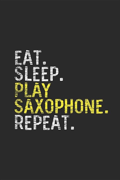 Eat Sleep Play Saxophone Repeat: Saxophones Notebook, Dotted Bullet (6 x 9 - 120 pages) Musical Instruments Themed Notebook for Daily Journal, Diary (Paperback)