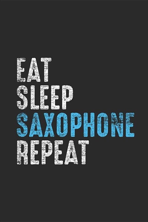 Eat Sleep Saxophone Repeat: Saxophones Notebook, Dotted Bullet (6 x 9 - 120 pages) Musical Instruments Themed Notebook for Daily Journal, Diary, (Paperback)