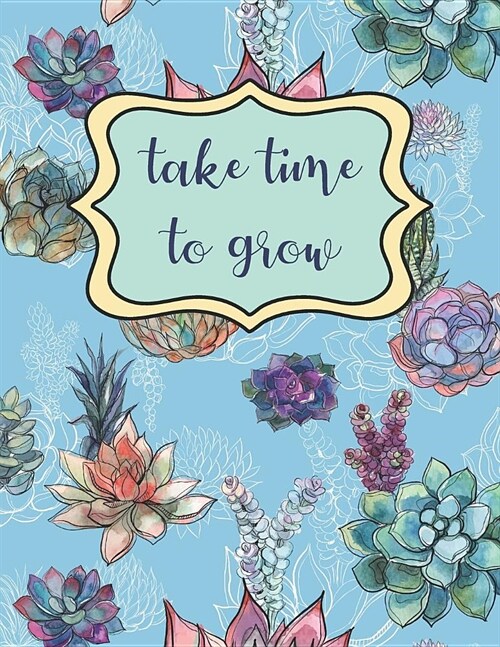 Academic Planner 2019-2020: Take Time to Grow Large Organizer For Weekly, Monthly, Yearly Scheduling From July 2019 - June 2020. (Paperback)