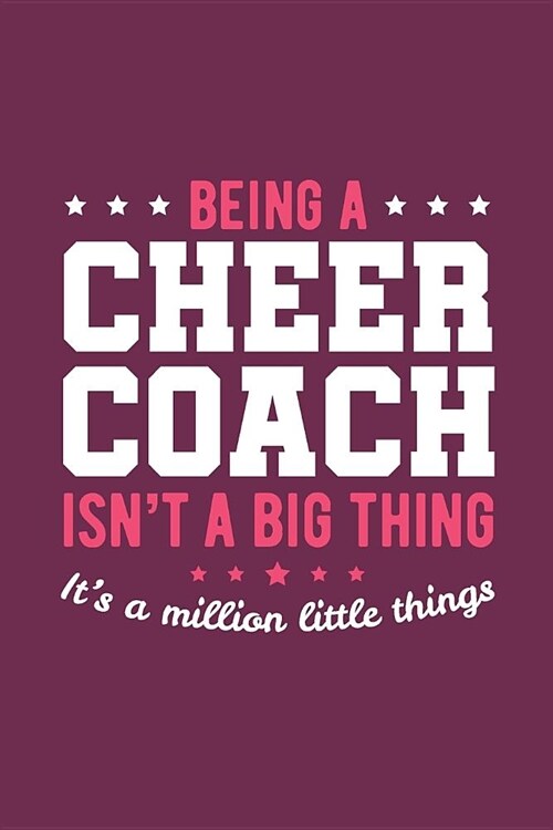 Being A Cheer Coach Isnt A Big Thing Its A Million Little Things: Cheer Coach Notebook - Blank Lined Journal (Paperback)