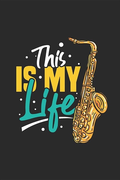 This Is My Life: Saxophones Notebook, Blank Lined (6 x 9 - 120 pages) Musical Instruments Themed Notebook for Daily Journal, Diary, a (Paperback)
